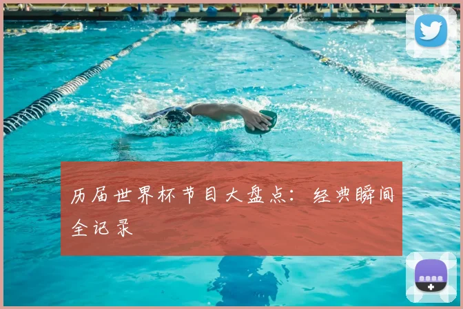 历届世界杯节目大盘点:经典瞬间全记录