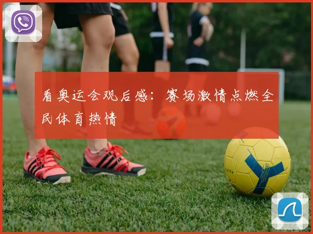 看奥运会观后感:赛场激情点燃全民体育热情