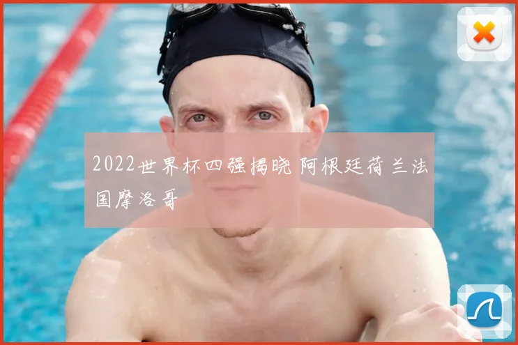 2022世界杯四强揭晓 阿根廷荷兰法国摩洛哥