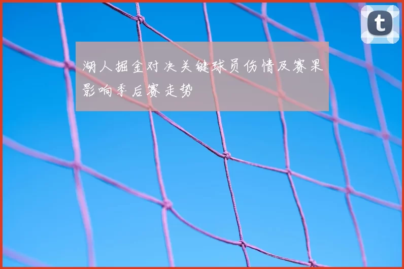 湖人掘金对决关键球员伤情及赛果影响季后赛走势