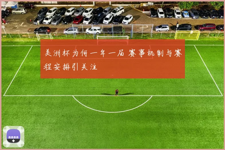 美洲杯为何一年一届 赛事机制与赛程安排引关注